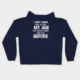 Funny Old People Sayings, I Don't Know How To Act My Age Kids Hoodie